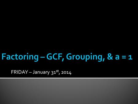 Factoring – GCF, Grouping, & a = 1
