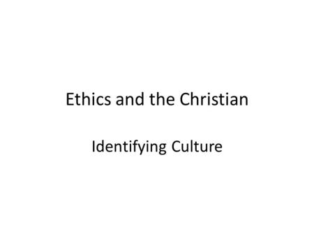 Ethics and the Christian Identifying Culture. A culture is 1.Culture refers to the cumulative deposit of knowledge, experience, beliefs, values, attitudes,