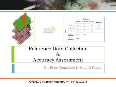 Reference Data Collection & Accuracy Assessment Dr. Russ Congalton & Kamini Yadav GFSAD30 Meeting, Wisconsin, 14 th -16 th July, 2015 Reference Map 1.
