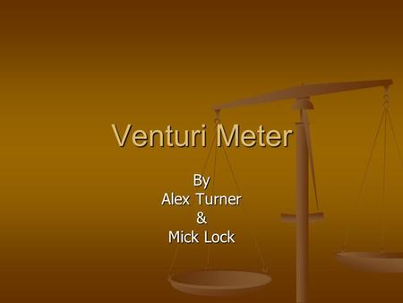 Venturi Meter By Alex Turner & Mick Lock. What is it? A pipe that has a cone that narrows and then gradually returns to the original diameter of the pipe.
