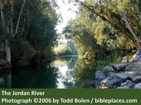 The Jordan River Photograph ©2006 by Todd Bolen / bibleplaces.com.