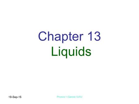 19-Sep-15 Physics 1 (Garcia) SJSU Chapter 13 Liquids.