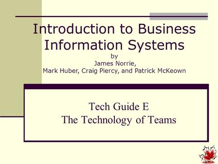 Tech Guide E The Technology of Teams Introduction to Business Information Systems by James Norrie, Mark Huber, Craig Piercy, and Patrick McKeown.
