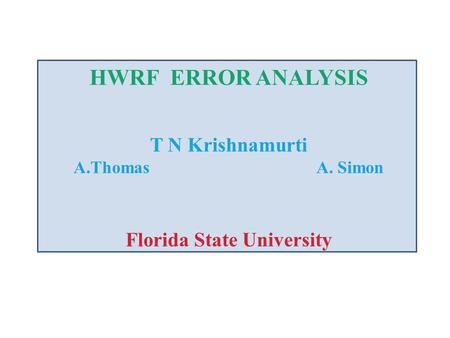 HWRF ERROR ANALYSIS T N Krishnamurti A.Thomas A. Simon Florida State University.