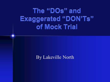 The “DOs” and Exaggerated “DON’Ts” of Mock Trial By Lakeville North.