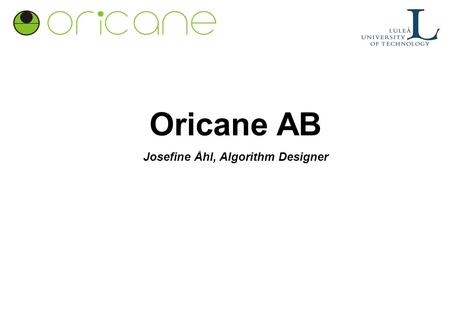 Oricane AB Josefine Åhl, Algorithm Designer. Strengths of the university  Leading-edge research  Applied research  Multidisciplinary  Focus areas.