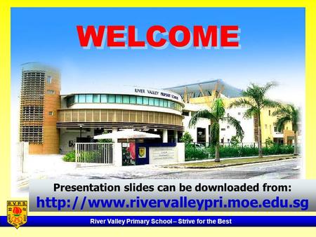 River Valley Primary School – Strive for the Best WELCOME Presentation slides can be downloaded from: