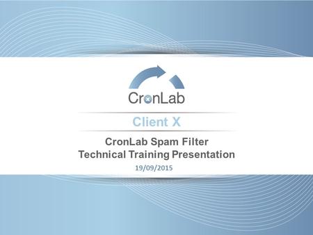 Client X CronLab Spam Filter Technical Training Presentation 19/09/2015.