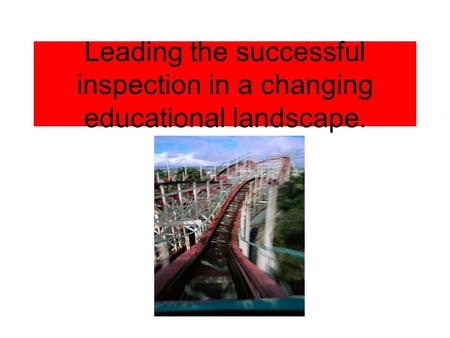 Leading the successful inspection in a changing educational landscape.