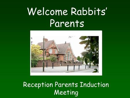Welcome Rabbits’ Parents Reception Parents Induction Meeting.