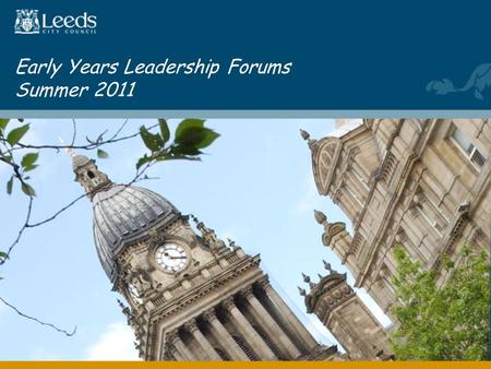 Early Years Leadership Forums Summer 2011. Agenda □ Local updates and celebrations □ The EYFS – the direction of travel □ Workforce development - future.