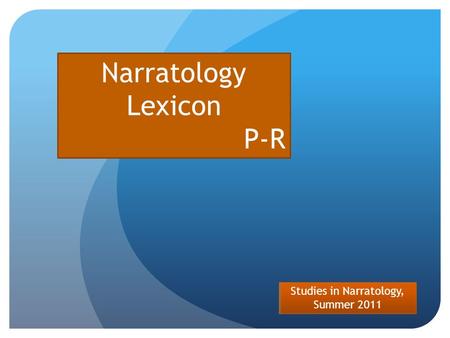 Studies in Narratology, Summer 2011 Narratology Lexicon P-R.