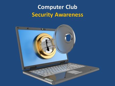 Computer Club Security Awareness. The Very Best Internet Security is YOU!