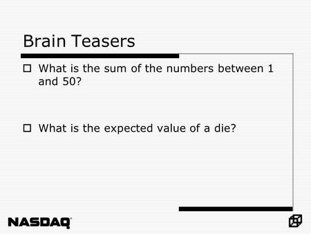 Brain Teasers  What is the sum of the numbers between 1 and 50?  What is the expected value of a die?