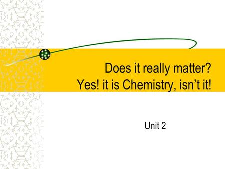 Does it really matter? Yes! it is Chemistry, isn’t it! Unit 2.