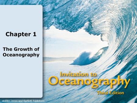 Chapter 1 The Growth of Oceanography ©2003 Jones and Bartlett Publishers.