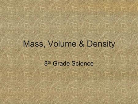 Mass, Volume & Density 8 th Grade Science. What is Mass? -The amount of matter an object has. -Unit of measurement = kg or g -What tool do we use to find.