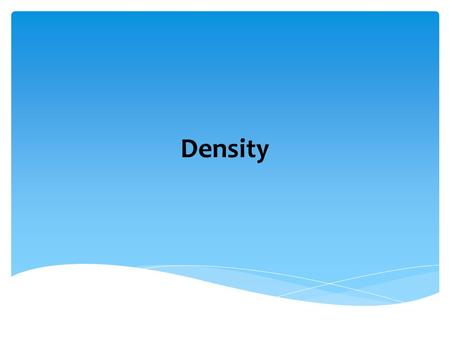 Density. Which do you think would have the greater mass? Greater volume? Why?  1 kg of feathers  1 kg of rock  Same mass!  Larger volume  Same mass!