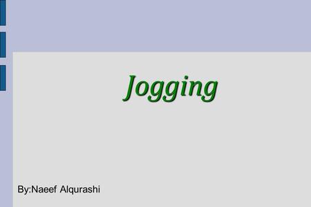 Jogging By:Naeef Alqurashi. Jogging Jogging is a form of trotting or running at a slow or leisurely pace. The main intention is to increase fitness.