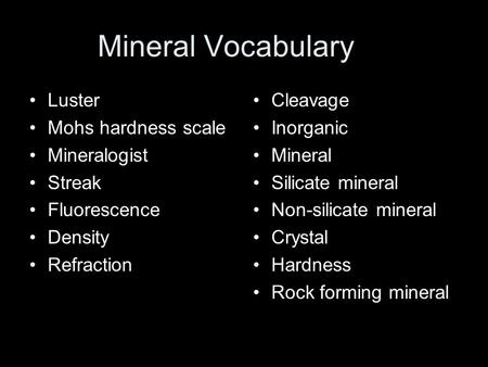 Mineral Vocabulary Luster Mohs hardness scale Mineralogist Streak Fluorescence Density Refraction Cleavage Inorganic Mineral Silicate mineral Non-silicate.