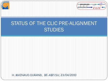 H. MAINAUD DURAND, BE-ABP/SU, 23/04/2010 STATUS OF THE CLIC PRE-ALIGNMENT STUDIES.