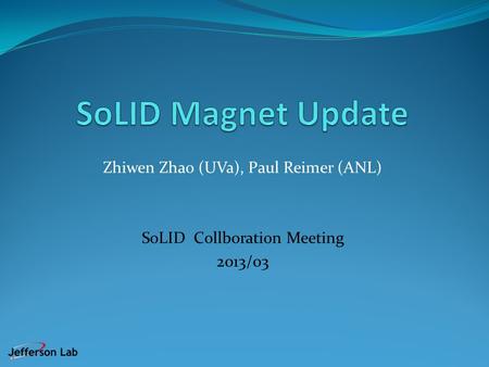 Zhiwen Zhao (UVa), Paul Reimer (ANL) SoLID Collboration Meeting 2013/03.