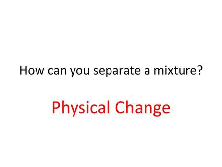 How can you separate a mixture?