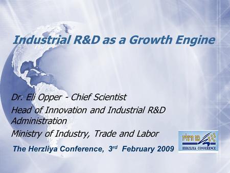 Industrial R&D as a Growth Engine Dr. Eli Opper - Chief Scientist Head of Innovation and Industrial R&D Administration Ministry of Industry, Trade and.