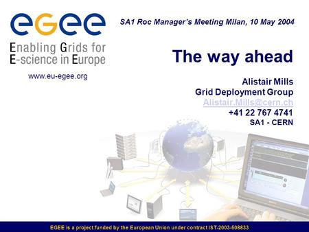 EGEE is a project funded by the European Union under contract IST-2003-508833 The way ahead Alistair Mills Grid Deployment Group