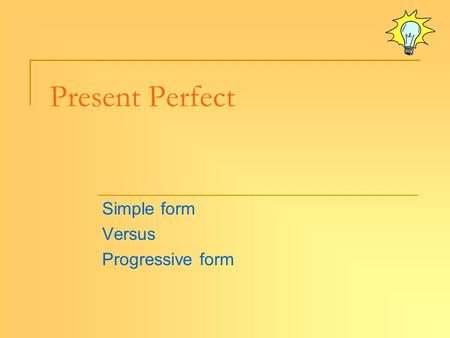 Present Perfect Simple form Versus Progressive form.