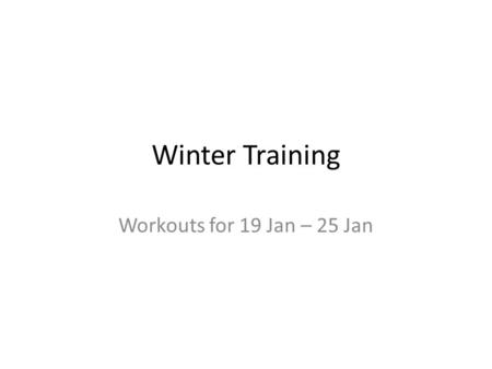 Winter Training Workouts for 19 Jan – 25 Jan. Strength Workouts for the Week of 19 Jan 2014 Workout 1Lower Body WorkoutBodyweight Workout Use a lower.