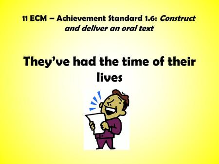 They’ve had the time of their lives 11 ECM – Achievement Standard 1.6: Construct and deliver an oral text.