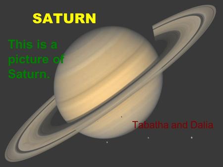 SATURN This is a picture of Saturn. Tabatha and Dalia.