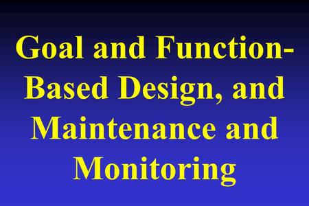 Goal and Function- Based Design, and Maintenance and Monitoring.