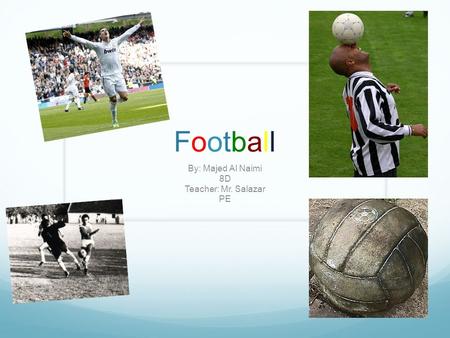 FootballFootball By: Majed Al Naimi 8D Teacher: Mr. Salazar PE.