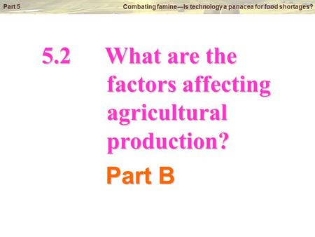 © Oxford University Press 2009 Part 5 Combating famine―Is technology a panacea for food shortages? 5.2What are the factors affecting factors affecting.