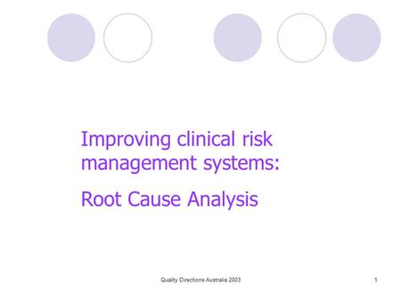 Quality Directions Australia 20031 Improving clinical risk management systems: Root Cause Analysis.