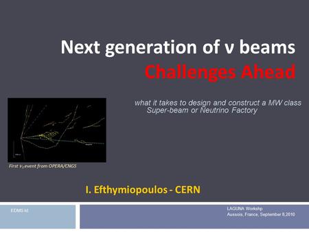 Next generation of ν beams Challenges Ahead I. Efthymiopoulos - CERN LAGUNA Workshp Aussois, France, September 8,2010 what it takes to design and construct.