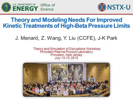 J. Menard, Z. Wang, Y. Liu (CCFE), J-K Park Theory and Simulation of Disruptions Workshop Princeton Plasma Physics Laboratory Princeton, New Jersey July.