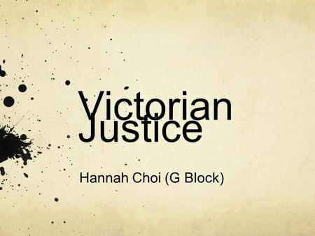 Victorian Justice Hannah Choi (G Block). Justice System Increasing poverty due to the gap created between the rich and the poor as a result of industrial.