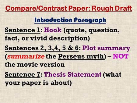 Compare/Contrast Paper: Rough Draft Introduction Paragraph Sentence 1: Hook (quote, question, fact, or vivid description) Sentences 2, 3,4, 5 & 6: Plot.
