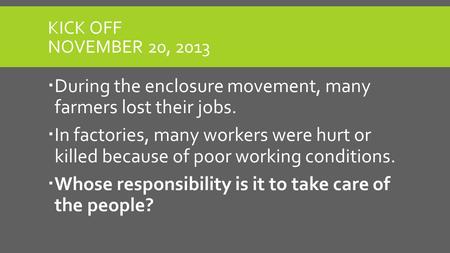 KICK OFF NOVEMBER 20, 2013  During the enclosure movement, many farmers lost their jobs.  In factories, many workers were hurt or killed because of poor.