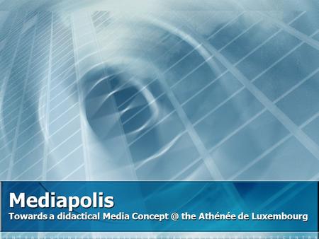 Mediapolis Towards a didactical Media the Athénée de Luxembourg.
