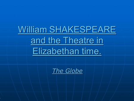 William SHAKESPEARE and the Theatre in Elizabethan time. The Globe.