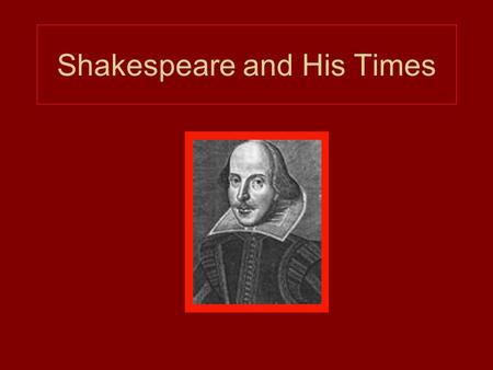 Shakespeare and His Times. His Birth Shakespeare was born in 1564 in Stratford-on-Avon, 103 miles west of London. We know this from the earliest record: