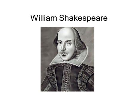William Shakespeare. Was born 26. of April, 1564, and died 23. of April, 1616. In 1582 Shakespeare married the eight year- older Anne Hathaway. They had.