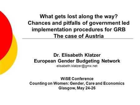 What gets lost along the way? Chances and pitfalls of government led implementation procedures for GRB The case of Austria Dr. Elisabeth Klatzer European.