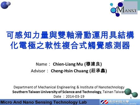 1 Name ： Chien-Liang Mu ( 穆建良 ) Advisor ： Cheng-Hsin Chuang ( 莊承鑫 ) Department of Mechanical Engineering & Institute of Nanotechnology Southern Taiwan.