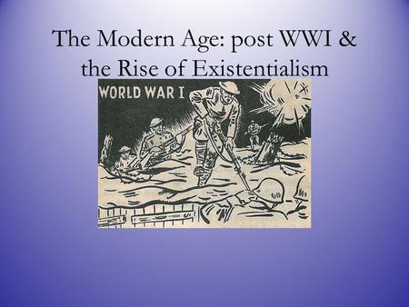 The Modern Age: post WWI & the Rise of Existentialism
