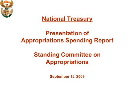 National Treasury Presentation of Appropriations Spending Report Standing Committee on Appropriations September 15, 2009.